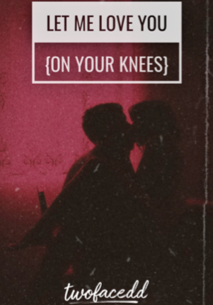 Let Me Love You {on your knees} book 1