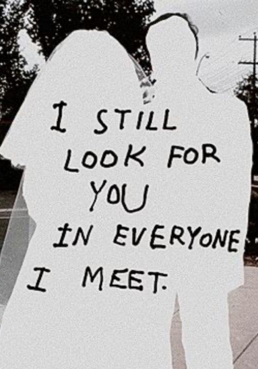 I STILL LOOK FOR U IN EVERYONE I MEET