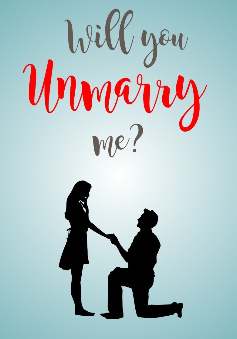 WILL YOU UNMARRY ME?