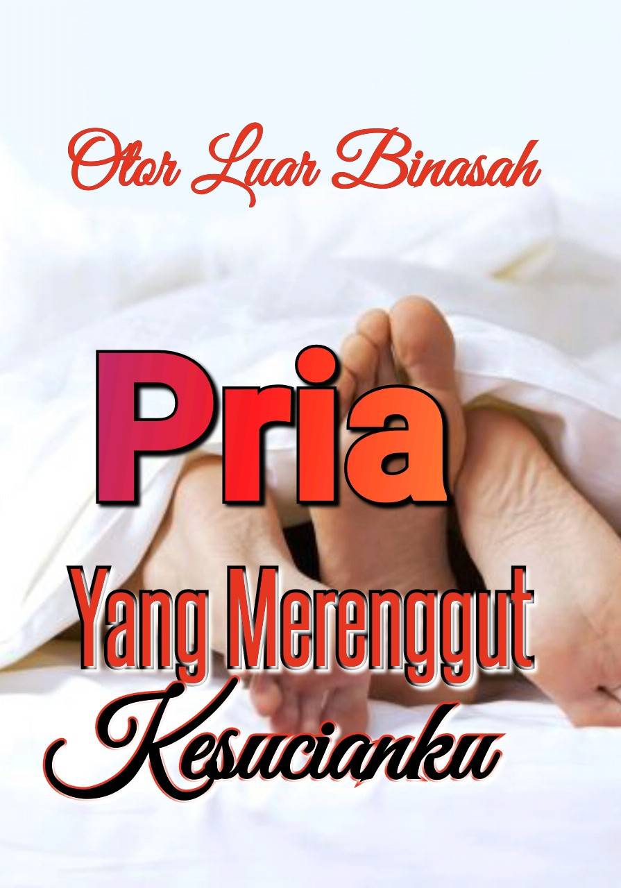 Pria Yang Merenggut Kesucianku