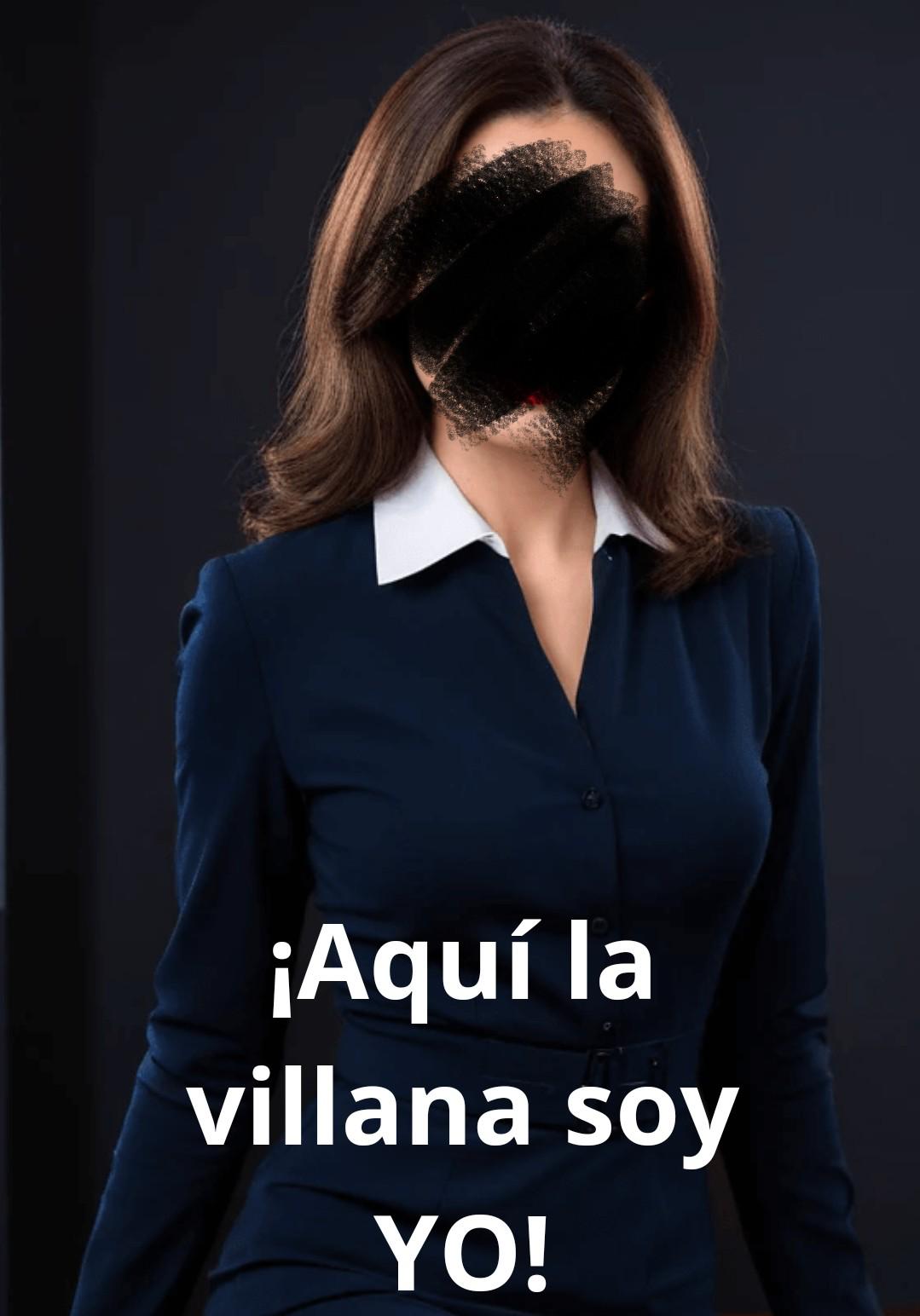 ¡Aquí la villana soy Yo!