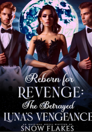 Reborn For Revenge: The Betrayed Luna’s Vengeance