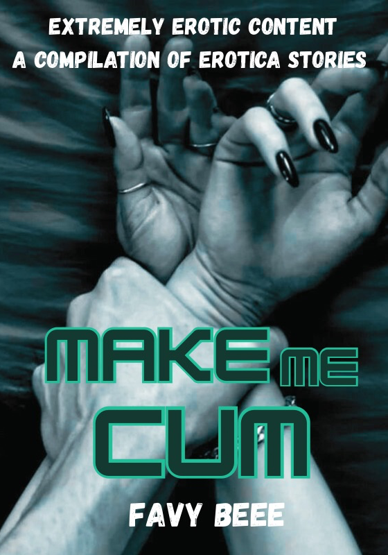 MAKE ME C*M (A COLLECTION OF EROTICA STORIES)