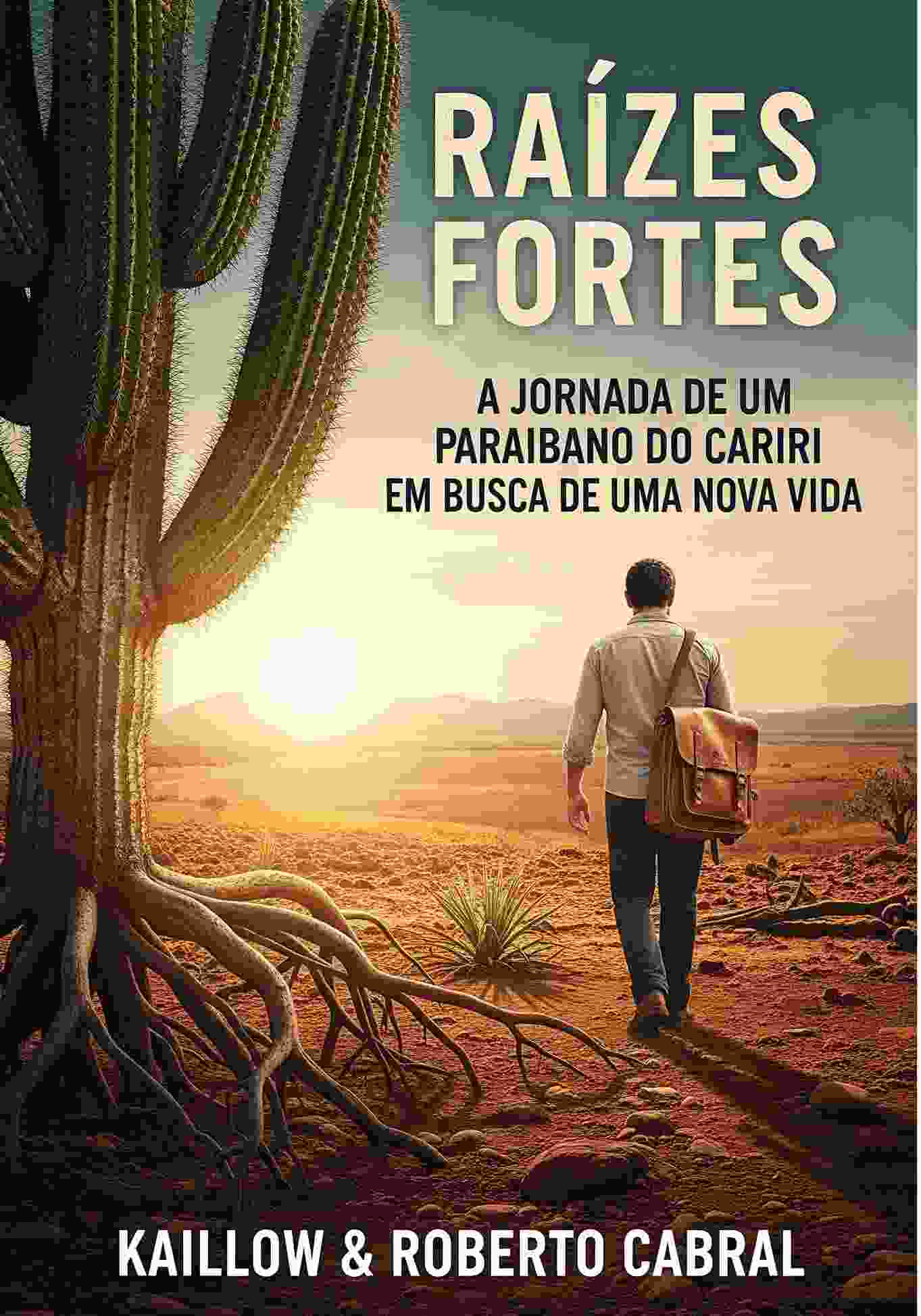 RAIZES  FORTES - A Jornada de um Paraibano de Cariri em busca de uma nova vida
