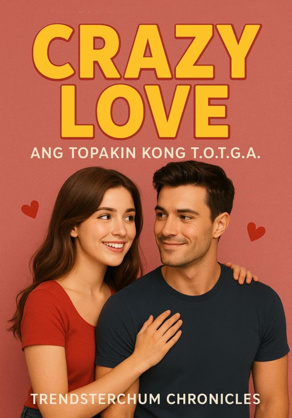CRAZY LOVE: Ang Topakin Kong T.O.T.G.A