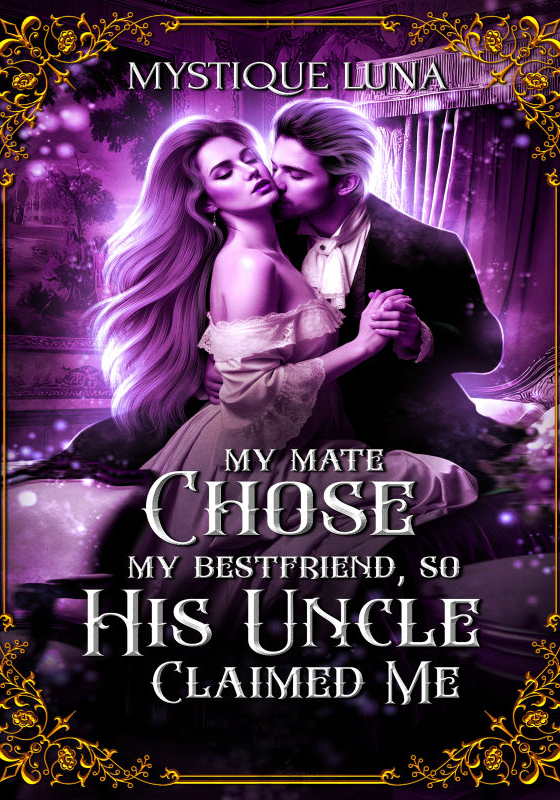 My Mate Chose My Best Friend, So His Uncle Claimed Me