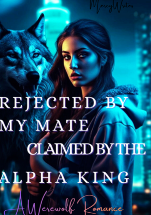 Rejected by my Mate, Claimed by the Alpha King