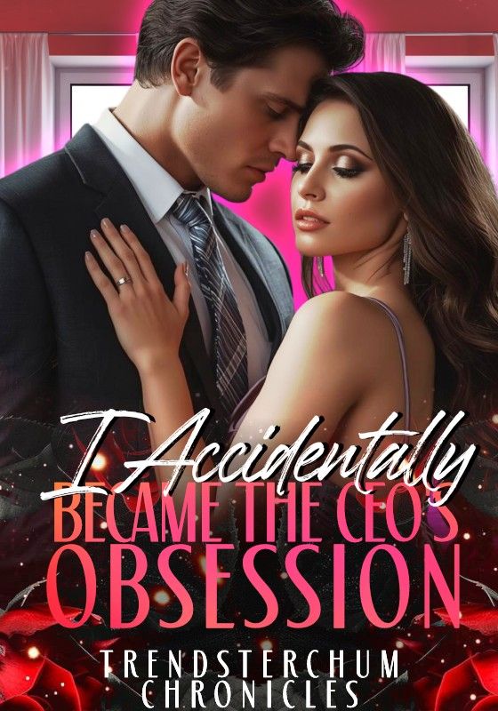 I ACCIDENTALLY BECAME THE CEO'S OBSESSION